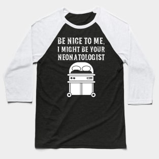Be nice to me, I might be your Neonatologist Baseball T-Shirt